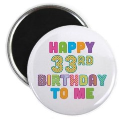 happy_33rd_bday_to_me_magnet